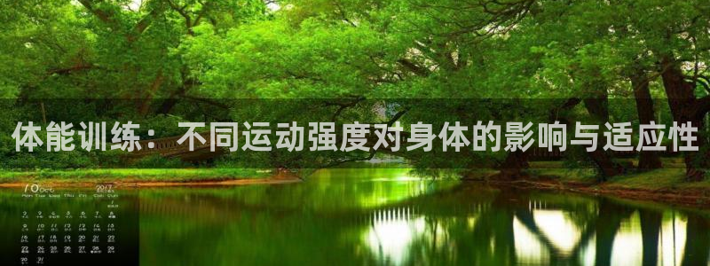 意昂5体育注册：体能训练：不同运动强度对身体的影响与适应性