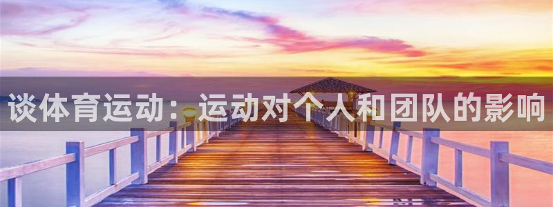 意昂5f凯捷注册：谈体育运动：运动对个人和团队的影响